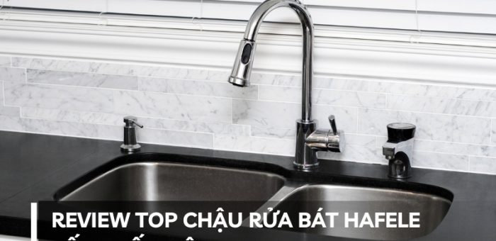 Review 7 Top Chậu Rửa Bát Hafele Tốt Nhất Hiện Nay