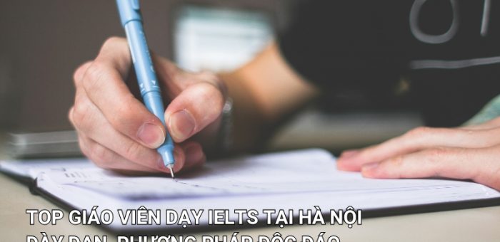 10+ Top Giáo Viên Dạy IELTS Tại Hà Nội Dày Dạn, Phương Pháp Độc Đáo