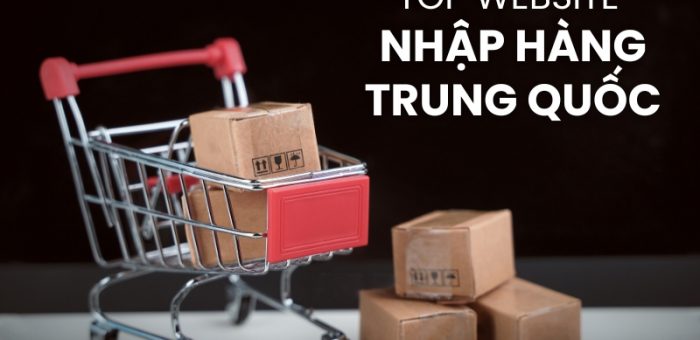 Review 7 Top Website Nhập Hàng Trung Quốc Uy Tín, Giá Tốt