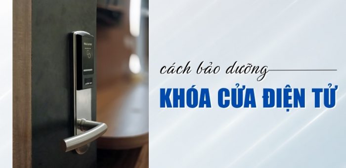 Cách Bảo Dưỡng Khóa Cửa Điện Tử Đơn Giản, Nhanh Chóng Ngay Tại Nhà
