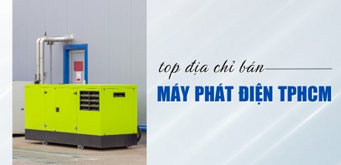 Top 7 Địa Chỉ Bán Máy Phát Điện TPHCM Uy Tín, Giá Tốt Nhất Hiện Nay